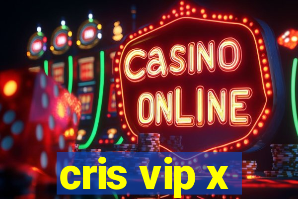 cris vip x